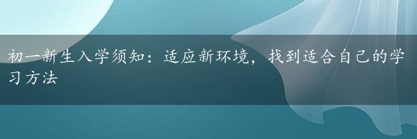初一新生入学须知：适应新环境，找到适合自己的学习方法