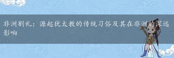 非洲割礼：源起犹太教的传统习俗及其在非洲的深远影响