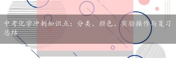 中考化学冲刺知识点：分类、颜色、实验操作与复习总结