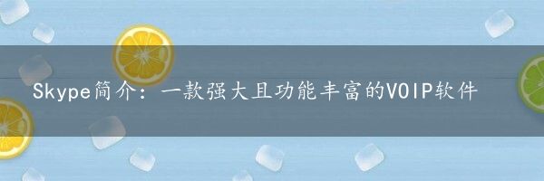 Skype简介：一款强大且功能丰富的VOIP软件