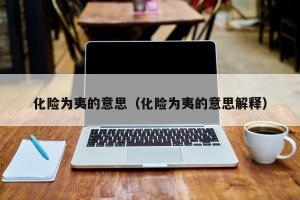 化险为夷的意思：将危险转为平安的智慧