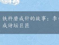 铁杵磨成针的故事：李白如何从中领悟学习之道，终成诗坛巨匠